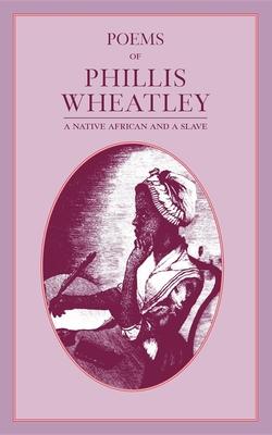 Poems of Phillis Wheatley: A Native African and a Slave