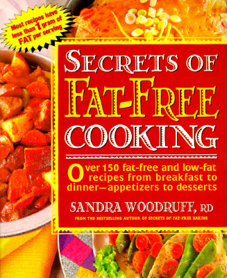 Secrets of Fat-Free Cooking: Over 150 Fat-Free and Low-Fat Recipes from Breakfast to Dinner-Appetizers to Deserts