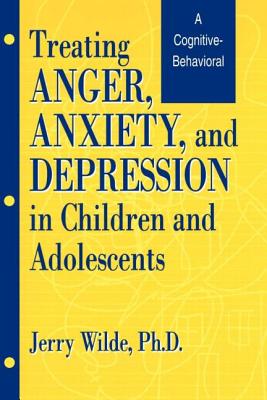 Treating Anger, Anxiety, and Depression in Children and Adolescents: A Cognitive-Behavioral Perspective