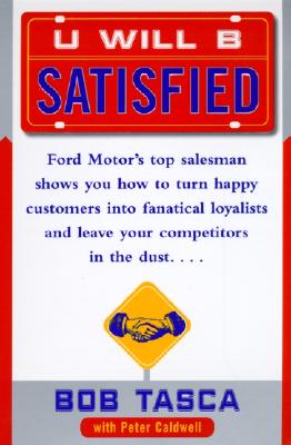 You Will Be Satisfied: Ford Motor’s Top Salesman Shows You How to Turn Happy Customers into Fanatical Loyalists and Leave Your C