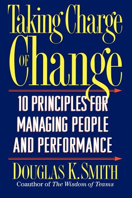 Taking Charge of Change: 10 Principles for Managing People and Performance