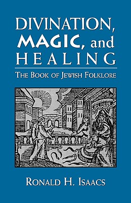 Divination, Magic, and Healing: The Book of Jewish Folklore