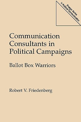 Communication Consultants in Political Campaigns: Ballot Box Warriors