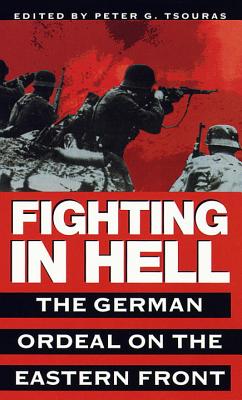 Fighting in Hell: The German Ordeal on the Eastern Front