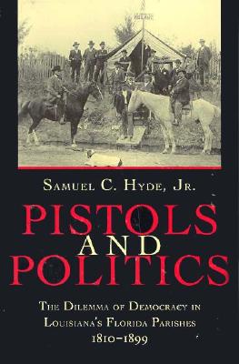 Pistols and Politics: The Dilemma of Democracy in Louisiana’s Florida Parishes, 1810-1899