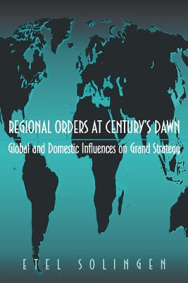 Regional Orders at Century’s Dawn: Global and Domestic Influences on Grand Strategy