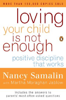 Loving Your Child Is Not Enough: Positive Discipline That Works