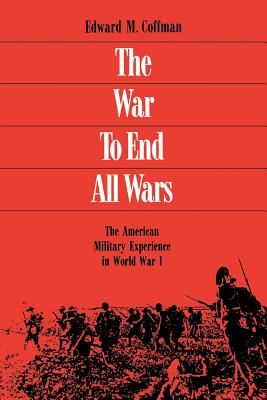 The War to End All Wars: The American Military Experience in World War I