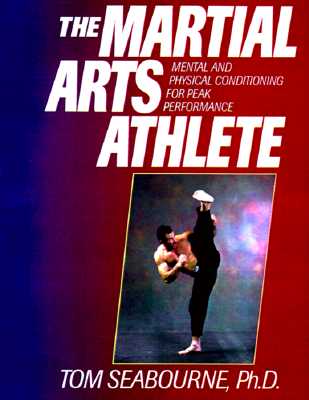 The Martial Arts Athlete: Mental and Physical Conditioning for Peak Performance