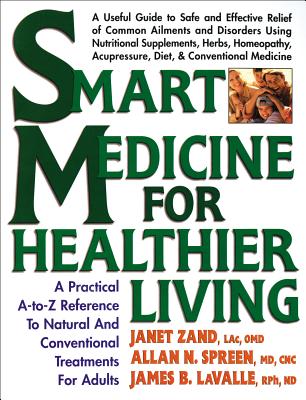 Smart Medicine for Healthier Living: A Practical A-To-Z Reference to Natural and Conventional Treatments for Adults