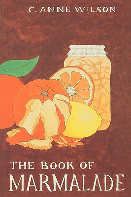 The Book of Marmalade: Its Antecedents, Its History and Its Role in the World Today, Together With a Collection of Recipes for M