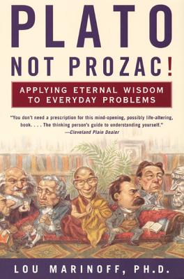 Plato, Not Prozac!: Applying Philosophy to Everyday Problems