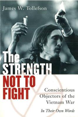 The Strength Not to Fight: Conscientious Objectors of the Vietnam War - In Their Own Words