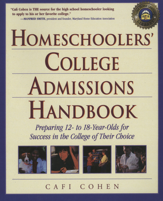 Homeschoolers College Admissions Handbook: Preparing 12 to 18-year-olds for Success in the College of Their Choice