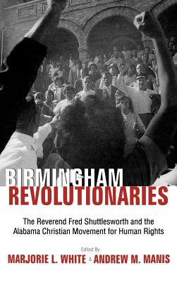 Birmingham’s Revolutionary: The Reverend Fred Shuttlesworth and the Alabama Christian Movement for Human Rights