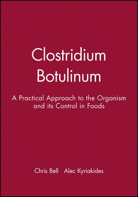 Clostridium Botulinum: A Practical Approach to Theorganism and Its Control in Foods