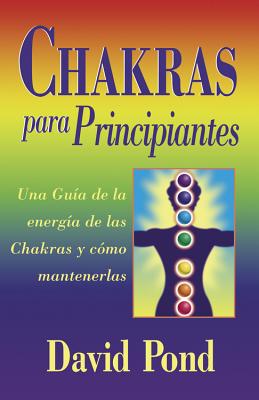 Chakras para principiantes: una guia para equilibrar la energia de sus Chakras