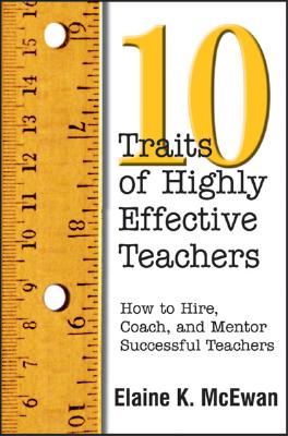 10 Traits of Highly Effective Teachers: How to Hire, Coach, and Mentor Successful Teachers