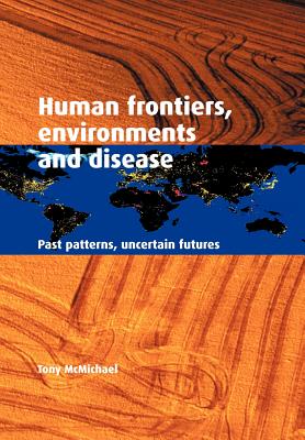Human Frontiers, Environments and Disease: Past Patterns, Uncertain Futures