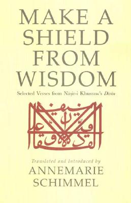 Make a Shield from Wisdom: Selected Verses from Nasir-I Khusraw’s divan