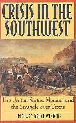 Crisis in the Southwest: The United States, Mexico, and the Struggle Over Texas