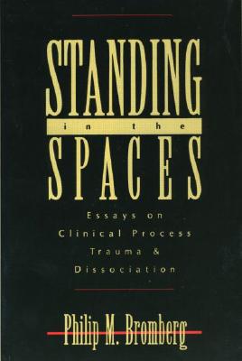 Standing in the Spaces: Essays on Clinical Process Trauma and Dissociation