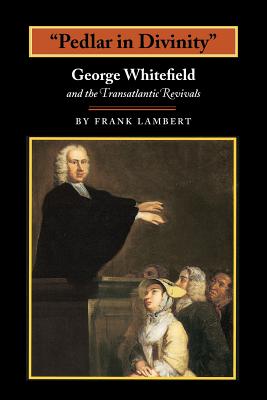 pedlar in Divinity: George Whitefield and the Transatlantic Revivals, 1737-1770