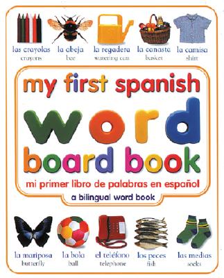 My First Spanish Word Board Book/Mi Primer Libro De Palabras En Espanol: A Bilingual Word Book