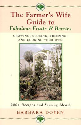 The Farmer’s Wife Guide to Fabulous Fruits and Berries: Growing, Storing, Freezing, and Cooking Your Own, 200+ Recipes and Servi