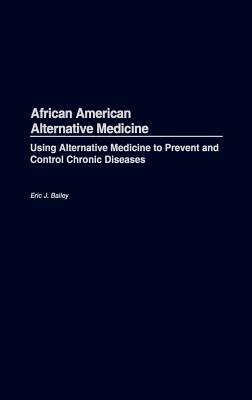 African American Alternative Medicine: Using Alternative Medicine to Prevent and Control Chronic Diseases