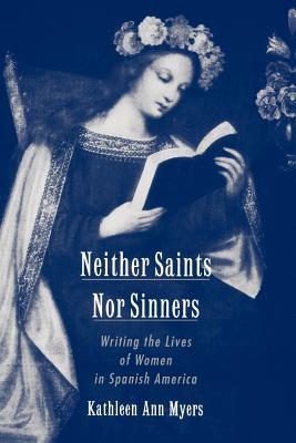 Neither Saints Nor Sinners: Writing the Lives of Women in Spanish America