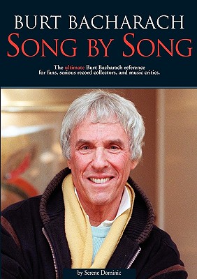 Burt Bacharach: Song by Song : The Ultimate Burt Bacharach Reference for Fans, Seriousrecord Collectors, and Music Critics.