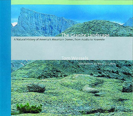 The Granite Landscape: A Natural History of America’s Mountain Domes, from Acadia to Yosemite (Revised)