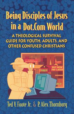 Being Disciples of Jesus in a Dot.Com World: A Theological Survival Guide for Youth, Adults, and Other Confused Christians