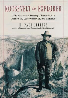 Roosevelt the Explorer: T. R.’s Amazing Adventures As a Naturalist, Conservationist, and Explorer