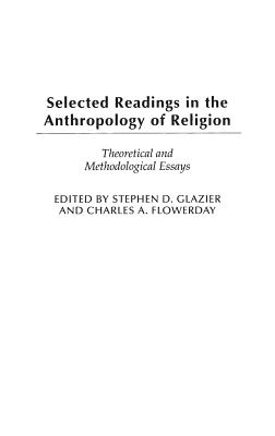 Selected Readings in the Anthropology of Religion: Theoretical and Methodological Essays