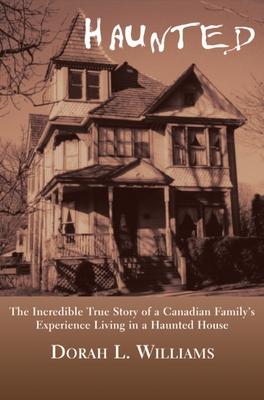 Haunted: The Incredible True Story of a Canadian Family’s Experience Living in a Haunted House