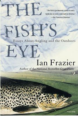The Fish’s Eye: Essays About Angling and the Outdoors