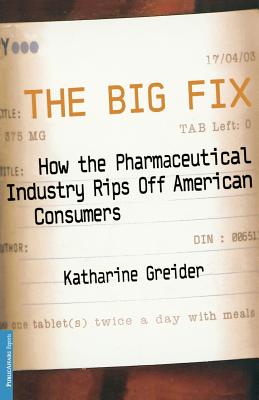 The Big Fix: How the Pharmaceutical Industry Rips Off American Consumers