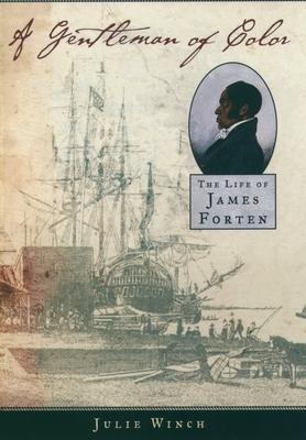 A Gentleman of Color: The Life of James Forten