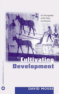 Cultivating Development: An Ethnography Of Aid Policy And Practice