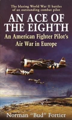 An Ace of the Eighth: An American Fighter Pilot’s Air War in Europe