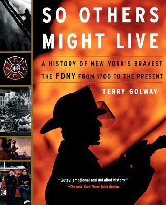 So Others Might Live: A History of New York’s Bravest : The Fdny from 1700 to the Present