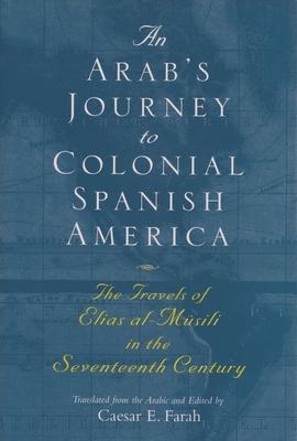 An Arab’s Journey to Colonial Spanish America: The Travels of Elias Al-Musili in the Seventeenth Century