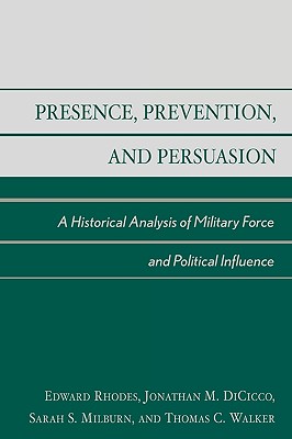 Presence, Prevention, and Persuasion: A Historical Analysis of Military Force and Political Influence