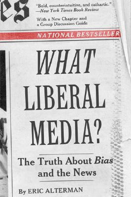 What Liberal Media?: The Truth About Bias and the News