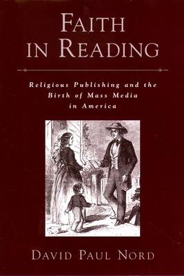 Faith in Reading: Religious Publishing and the Birth of Mass Media in America