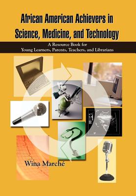 African American Achievers in Science, Medicine, and Technology: a Resource Book for Young Learners, Parents, Teachers, and Lib