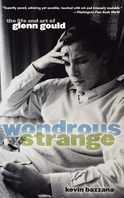 Wondrous Strange: The Life and Art of Glenn Gould