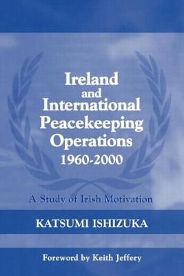 Ireland and International Peacekeeping Operations 1960-2000: A Study of Irish Motivation